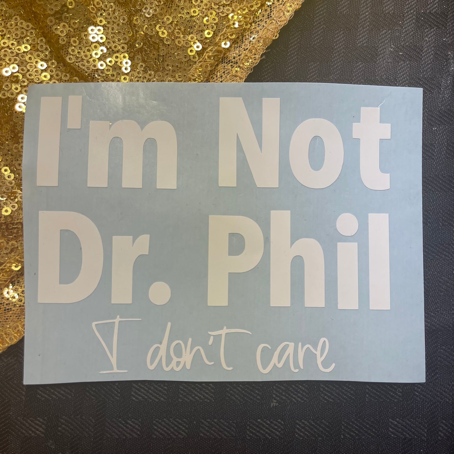 I’m not Dr. Phil I don’t care Decal