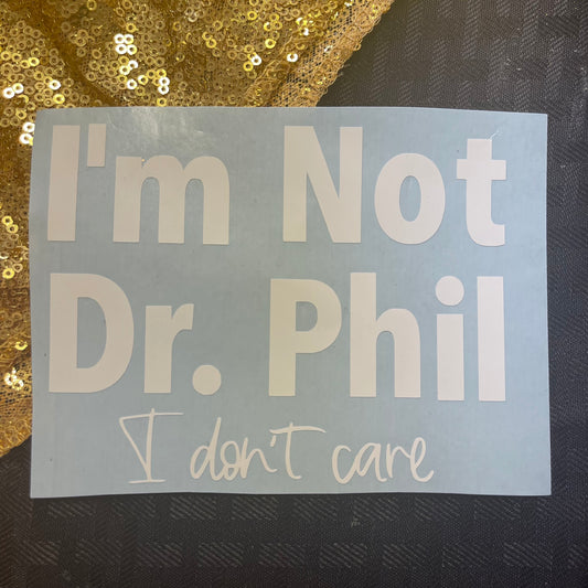 I’m not Dr. Phil I don’t care Decal